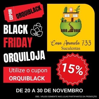 CASA AMARELA - SUCULENTAS - Utilize o cupom ORQUIBLACK na hora de finalizar a compra para obter o desconto! Corre que é só até dia 30 de Novembro!